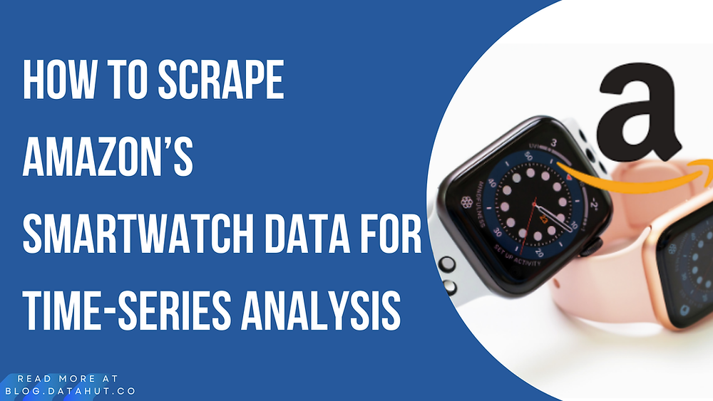 How to Scrape Amazon’s Smart watch Data for Time-Series Analysis