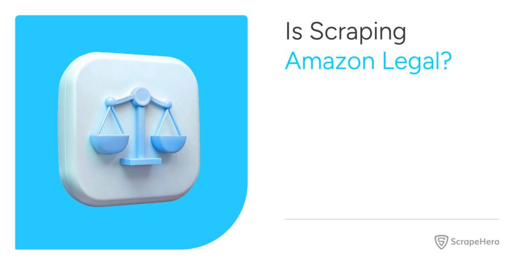 Is Scraping Amazon Legal? Here’s How to Avoid Trouble
