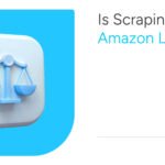 Is Scraping Amazon Legal? Here’s How to Avoid Trouble