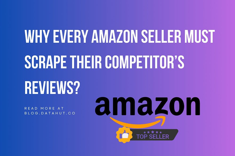 Why Every Amazon Seller Must Scrape Their Competitor’s Reviews