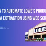 How to Automate Lowe’s Product Data Extraction Using Web Scraping