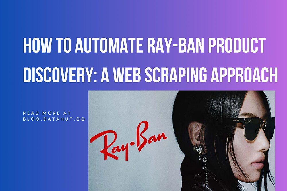How to Automate Ray-Ban Product Discovery: A Web Scraping Approach